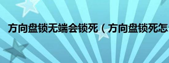 方向盘锁无端会锁死（方向盘锁死怎么办）