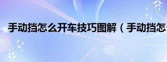 手动挡怎么开车技巧图解（手动挡怎么开）
