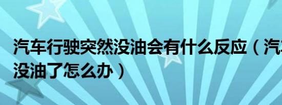 汽车行驶突然没油会有什么反应（汽车在路上没油了怎么办）