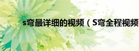 s弯最详细的视频（S弯全程视频）