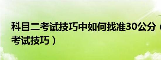 科目二考试技巧中如何找准30公分（科目二考试技巧）