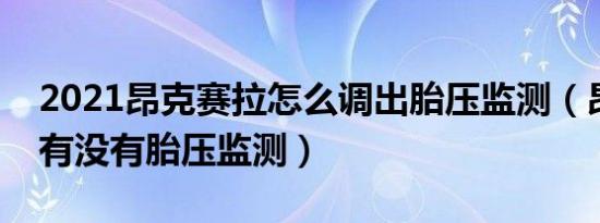 2021昂克赛拉怎么调出胎压监测（昂克赛拉有没有胎压监测）