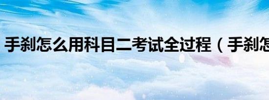 手刹怎么用科目二考试全过程（手刹怎么用）
