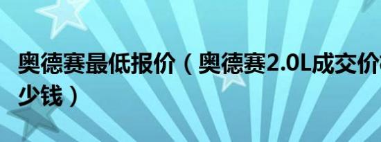 奥德赛最低报价（奥德赛2.0L成交价格最低多少钱）