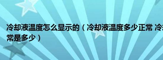 冷却液温度怎么显示的（冷却液温度多少正常 冷却液温度正常是多少）