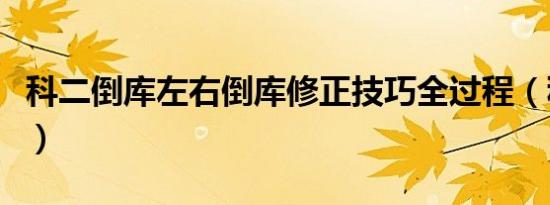 科二倒库左右倒库修正技巧全过程（科二倒库）