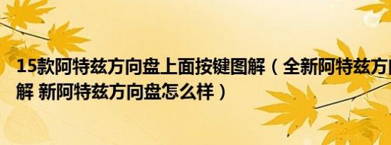 15款阿特兹方向盘上面按键图解（全新阿特兹方向盘按键图解 新阿特兹方向盘怎么样）