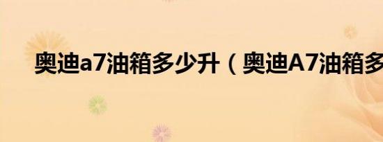 奥迪a7油箱多少升（奥迪A7油箱多大）