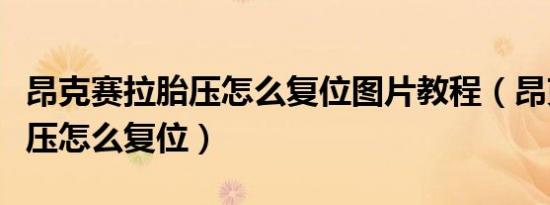 昂克赛拉胎压怎么复位图片教程（昂克赛拉胎压怎么复位）