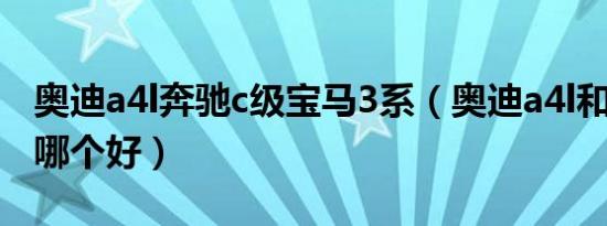 奥迪a4l奔驰c级宝马3系（奥迪a4l和宝马3系哪个好）