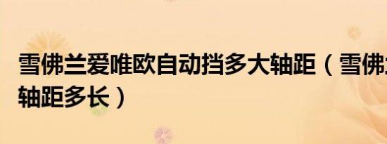 雪佛兰爱唯欧自动挡多大轴距（雪佛兰爱唯欧轴距多长）