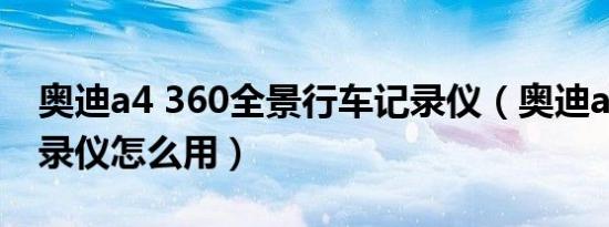 奥迪a4 360全景行车记录仪（奥迪a4行车记录仪怎么用）