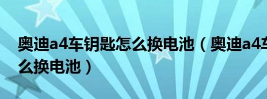 奥迪a4车钥匙怎么换电池（奥迪a4车钥匙怎么换电池）
