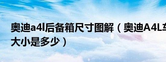 奥迪a4l后备箱尺寸图解（奥迪A4L车身尺寸大小是多少）