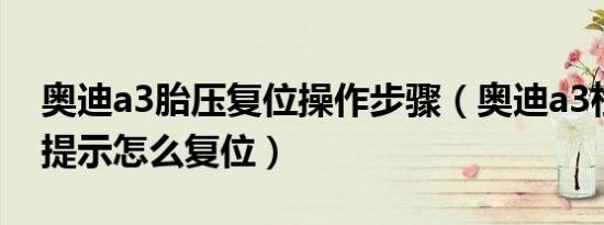 奥迪a3胎压复位操作步骤（奥迪a3检查到期提示怎么复位）