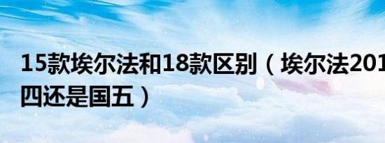 15款埃尔法和18款区别（埃尔法2012款是国四还是国五）