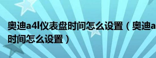 奥迪a4l仪表盘时间怎么设置（奥迪a4l仪表盘时间怎么设置）