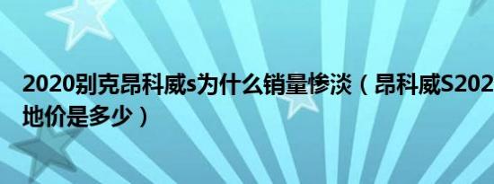 2020别克昂科威s为什么销量惨淡（昂科威S2020款2.0T落地价是多少）