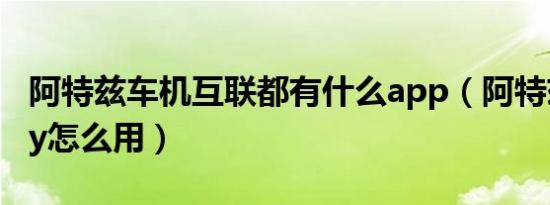 阿特兹车机互联都有什么app（阿特兹carplay怎么用）