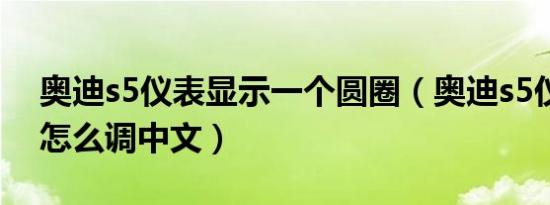 奥迪s5仪表显示一个圆圈（奥迪s5仪表显示怎么调中文）