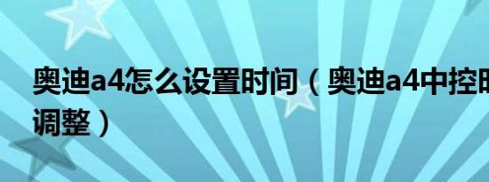 奥迪a4怎么设置时间（奥迪a4中控时间怎么调整）