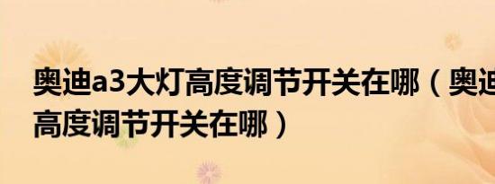 奥迪a3大灯高度调节开关在哪（奥迪a3大灯高度调节开关在哪）