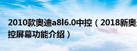 2010款奥迪a8l6.0中控（2018新奥迪A8L中控屏幕功能介绍）