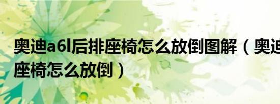 奥迪a6l后排座椅怎么放倒图解（奥迪a6l后排座椅怎么放倒）