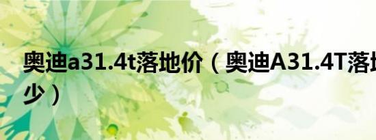 奥迪a31.4t落地价（奥迪A31.4T落地价是多少）