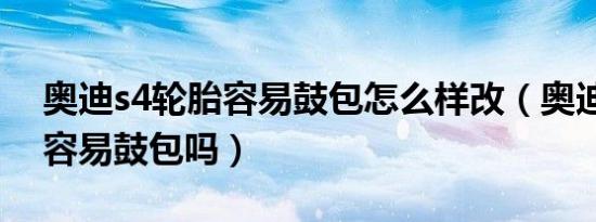 奥迪s4轮胎容易鼓包怎么样改（奥迪s4轮胎容易鼓包吗）