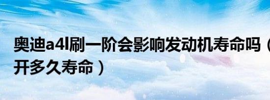 奥迪a4l刷一阶会影响发动机寿命吗（奥迪a4l开多久寿命）
