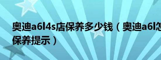 奥迪a6l4s店保养多少钱（奥迪a6l怎么消除保养提示）