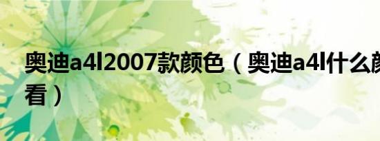 奥迪a4l2007款颜色（奥迪a4l什么颜色最好看）