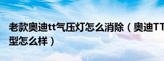 老款奥迪tt气压灯怎么消除（奥迪TTS空调造型怎么样）