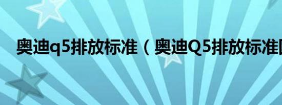 奥迪q5排放标准（奥迪Q5排放标准国几）