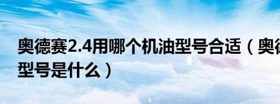 奥德赛2.4用哪个机油型号合适（奥德赛机油型号是什么）
