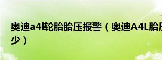 奥迪a4l轮胎胎压报警（奥迪A4L胎压正常多少）