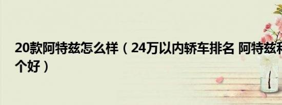 20款阿特兹怎么样（24万以内轿车排名 阿特兹和亚洲龙哪个好）