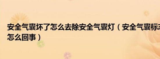 安全气囊坏了怎么去除安全气囊灯（安全气囊标志故障灯亮怎么回事）