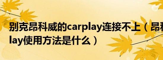 别克昂科威的carplay连接不上（昂科威carplay使用方法是什么）