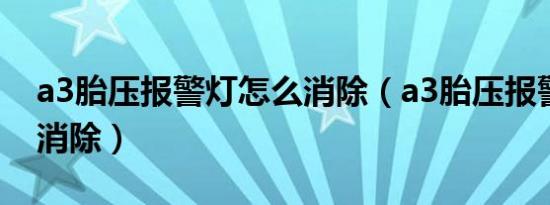 a3胎压报警灯怎么消除（a3胎压报警灯怎么消除）