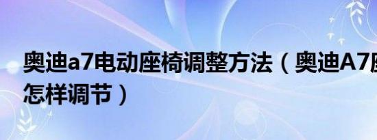 奥迪a7电动座椅调整方法（奥迪A7座椅高低怎样调节）