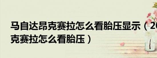 马自达昂克赛拉怎么看胎压显示（2020款昂克赛拉怎么看胎压）