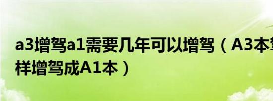 a3增驾a1需要几年可以增驾（A3本驾驶证怎样增驾成A1本）