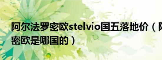 阿尔法罗密欧stelvio国五落地价（阿尔法罗密欧是哪国的）