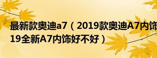 最新款奥迪a7（2019款奥迪A7内饰图片 2019全新A7内饰好不好）