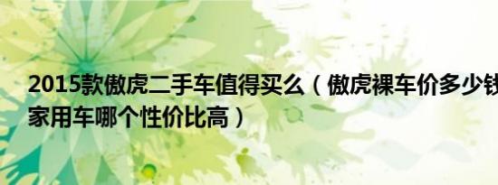 2015款傲虎二手车值得买么（傲虎裸车价多少钱 30-35万家用车哪个性价比高）