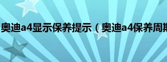 奥迪a4显示保养提示（奥迪a4保养周期多久）