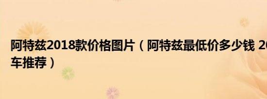 阿特兹2018款价格图片（阿特兹最低价多少钱 20-22万B级车推荐）