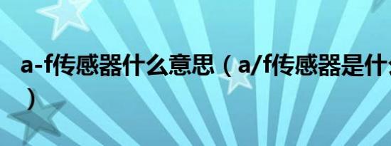 a-f传感器什么意思（a/f传感器是什么传感器）